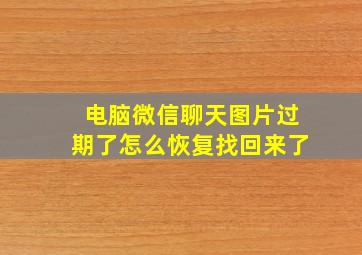 电脑微信聊天图片过期了怎么恢复找回来了