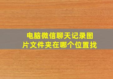 电脑微信聊天记录图片文件夹在哪个位置找