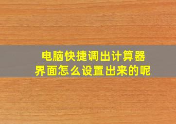 电脑快捷调出计算器界面怎么设置出来的呢