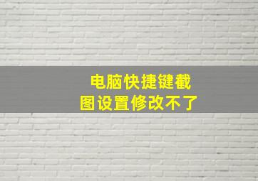 电脑快捷键截图设置修改不了