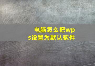 电脑怎么把wps设置为默认软件