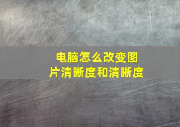 电脑怎么改变图片清晰度和清晰度