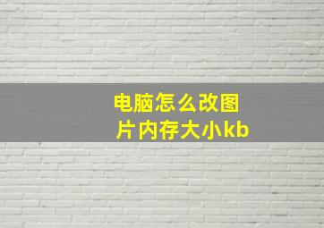 电脑怎么改图片内存大小kb