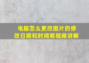 电脑怎么更改图片的修改日期和时间呢视频讲解