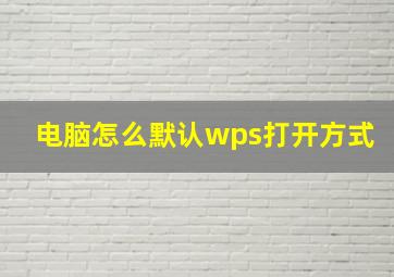 电脑怎么默认wps打开方式