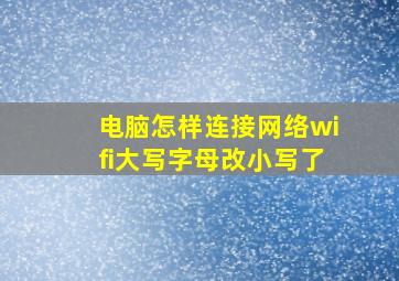 电脑怎样连接网络wifi大写字母改小写了