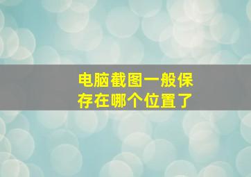 电脑截图一般保存在哪个位置了