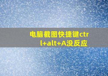 电脑截图快捷键ctrl+alt+A没反应