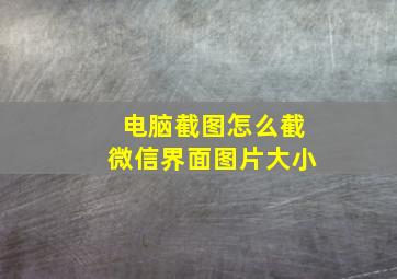 电脑截图怎么截微信界面图片大小