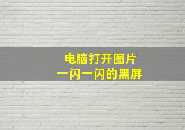 电脑打开图片一闪一闪的黑屏