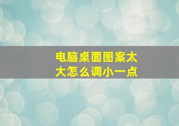 电脑桌面图案太大怎么调小一点