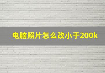 电脑照片怎么改小于200k