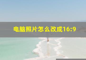 电脑照片怎么改成16:9