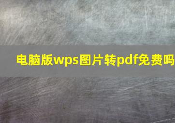 电脑版wps图片转pdf免费吗