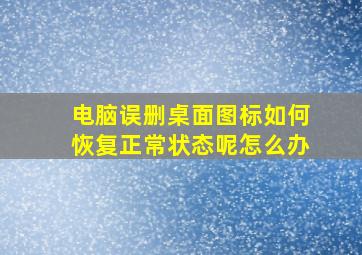 电脑误删桌面图标如何恢复正常状态呢怎么办