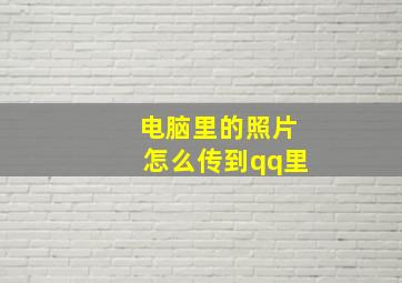 电脑里的照片怎么传到qq里