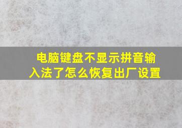 电脑键盘不显示拼音输入法了怎么恢复出厂设置