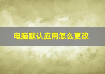 电脑默认应用怎么更改