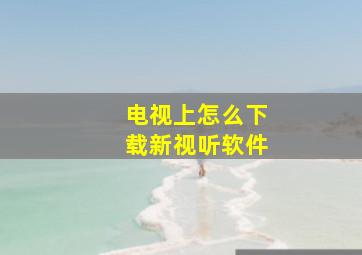 电视上怎么下载新视听软件