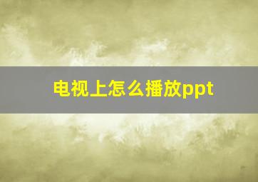 电视上怎么播放ppt