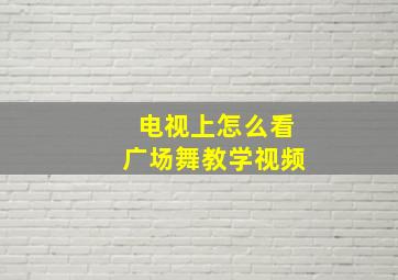 电视上怎么看广场舞教学视频