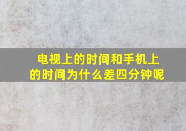 电视上的时间和手机上的时间为什么差四分钟呢