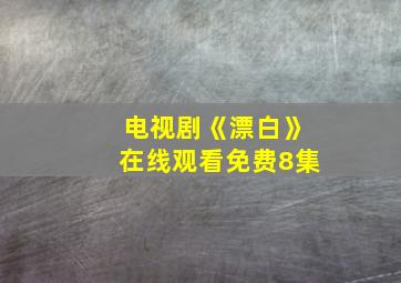 电视剧《漂白》在线观看免费8集