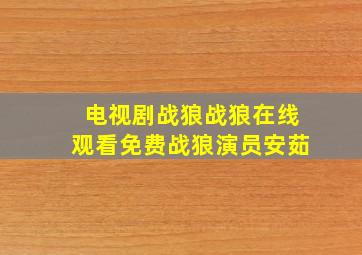 电视剧战狼战狼在线观看免费战狼演员安茹