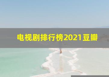 电视剧排行榜2021豆瓣