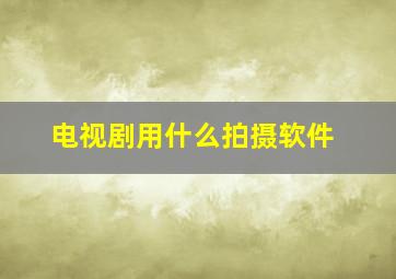 电视剧用什么拍摄软件