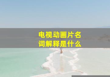 电视动画片名词解释是什么