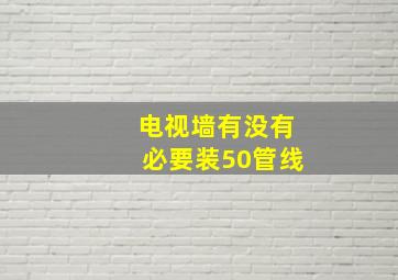 电视墙有没有必要装50管线