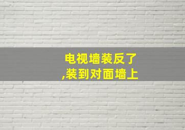 电视墙装反了,装到对面墙上