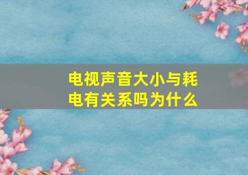 电视声音大小与耗电有关系吗为什么