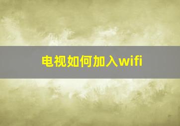 电视如何加入wifi