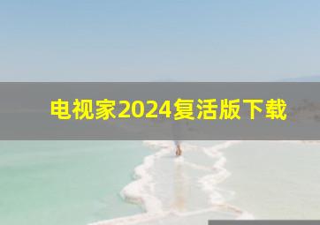 电视家2024复活版下载