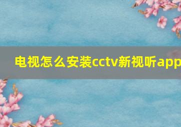 电视怎么安装cctv新视听app