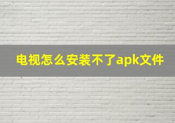 电视怎么安装不了apk文件