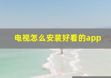 电视怎么安装好看的app