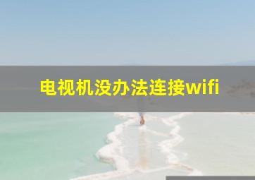 电视机没办法连接wifi