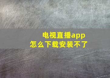 电视直播app怎么下载安装不了