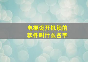 电视设开机锁的软件叫什么名字