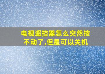 电视遥控器怎么突然按不动了,但是可以关机