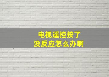 电视遥控按了没反应怎么办啊