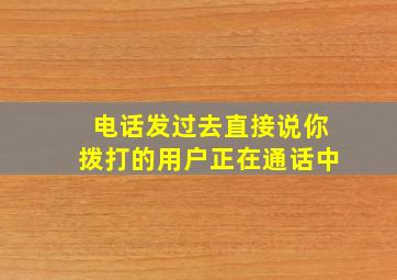 电话发过去直接说你拨打的用户正在通话中