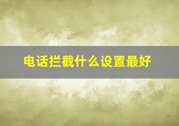 电话拦截什么设置最好