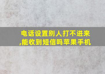 电话设置别人打不进来,能收到短信吗苹果手机