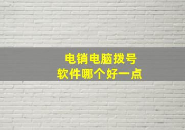 电销电脑拨号软件哪个好一点