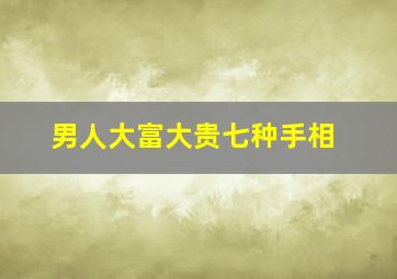 男人大富大贵七种手相