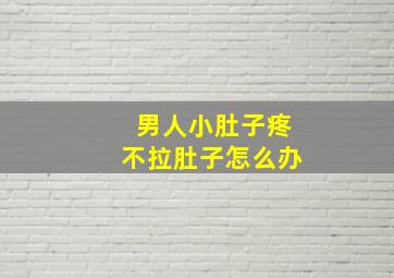 男人小肚子疼不拉肚子怎么办